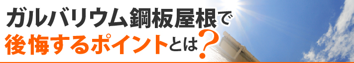 ガルバリウム鋼板屋根で後悔するポイントとは？